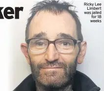  ??  ?? Ricky Lee Limbert was jailed for 18 weeks