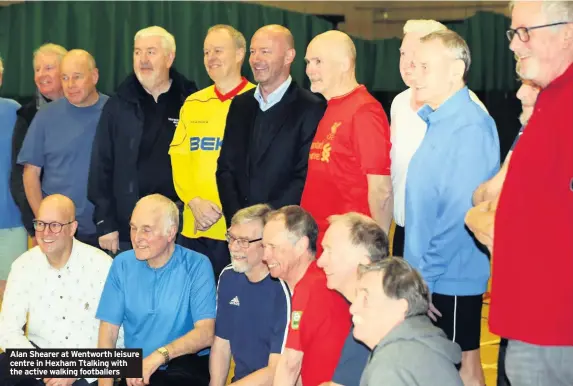  ??  ?? Alan Shearer at Wentworth leisure centre in Hexham Ttalking with the active walking footballer­s