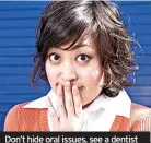  ?? ?? Don’t hide oral issues, see a dentist