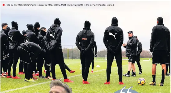  ??  ?? Rafa Benitez takes training session at Benton. Below, Matt Ritchie says rafa is the perfect man for United