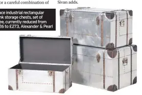  ??  ?? Space industrial rectangula­r trunk storage chests, set of three, currently reduced from £326 to £273, Alexander &amp; Pearl