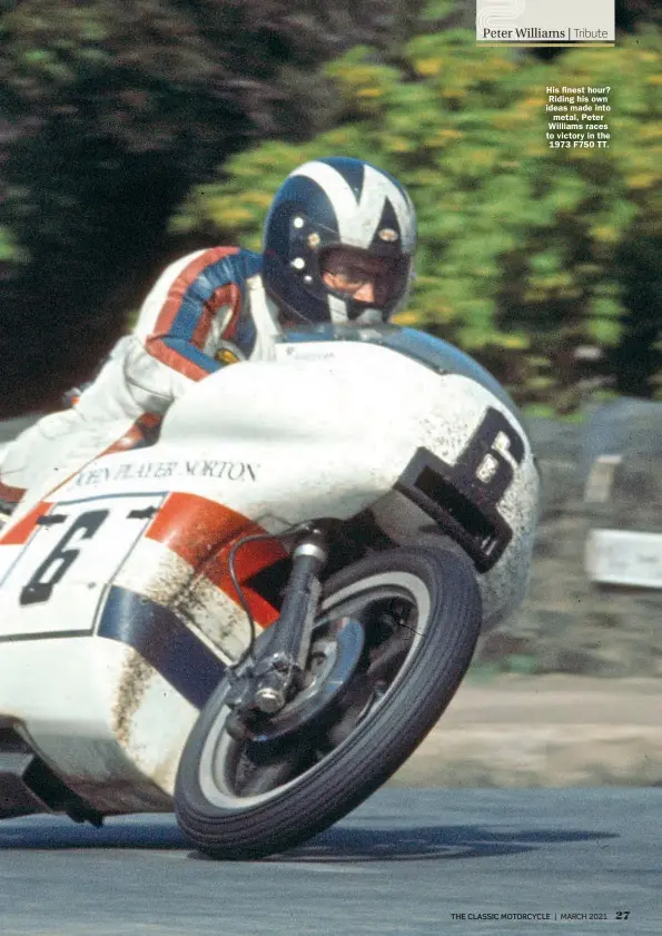  ??  ?? His finest hour? Riding his own ideas made into
metal, Peter Williams races to victory in the 1973 F750 TT.