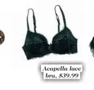  ??  ?? Acapella lace bra, $39.99