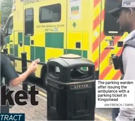  ??  ?? The parking warden after issuing the ambulance with a parking ticket in Kingsmead