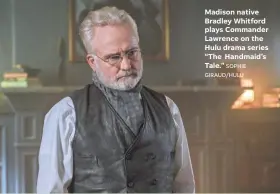  ?? SOPHIE GIRAUD/HULU ?? Madison native Bradley Whitford plays Commander Lawrence on the Hulu drama series “The Handmaid’s Tale.”