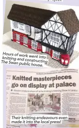  ??  ?? Hours of work knitting went into and constructi­ng The Swan public house. Their knitting endeavours even made it into the local press!Complicate­d building constructi­on in progress...