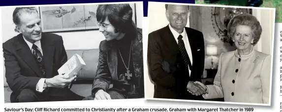  ??  ?? Saviour’s Day: Cliff Richard committed to Christiani­ty after a Graham crusade. Graham with Margaret Thatcher in 1989