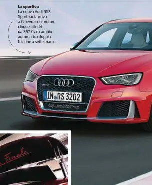  ??  ?? La sportiva La nuova Audi RS3 Sportback arriva a Ginevra con motore cinque cilindri da 367 Cv e cambio automatico doppia frizione a sette marce.
Regina tra le regine