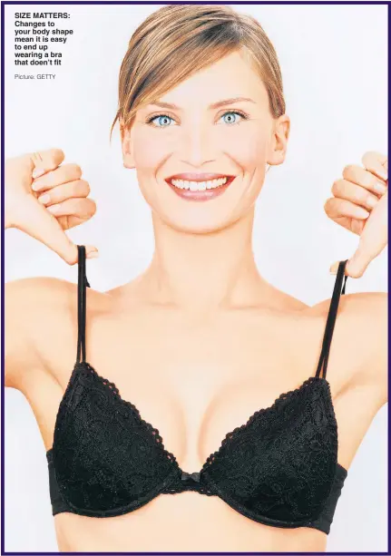  ?? Picture: GETTY ?? SIZE MATTERS: Changes to your body shape mean it is easy to end up wearing a bra that doen’t fit
