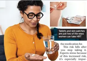  ?? ?? Tablets and skin patches are just two of the ways women can take HRT