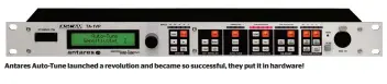  ?? ?? Antares Auto-Tune launched a revolution and became so successful, they put it in hardware!