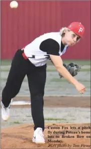  ?? PDN photo by Tom Firme ?? Caston Fox lets a pitch fly during Poteau’s home loss to Broken Bow on Monday.