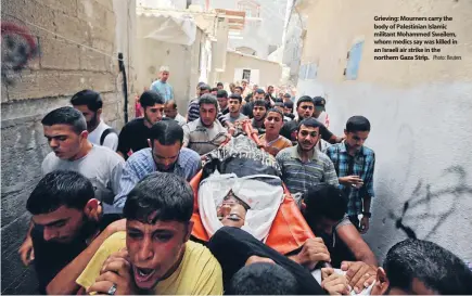  ?? Photo: Reuters ?? Grieving: Mourners carry the body of Palestinia­n Islamic militant Mohammed Sweilem, whom medics say was killed in an Israeli air strike in the northern Gaza Strip.