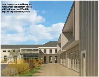  ??  ?? How the entrance walkway and new garden at Nazareth House will look once the €17 million expansion plan is completed.