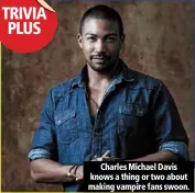  ??  ?? season 2 lifetime 20:00 episode 5
charles michael davis knows a thing or two about making vampire fans swoon.