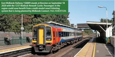  ?? PAUL ROBERTSON. ?? East Midlands Railway 158889 stands at Beeston on September 18 2020 with the 1237 Matlock-Newark Castle. Passengers in the region could soon benefit from a multi-modal smart ticketing system that is being planned by Midlands Connect.