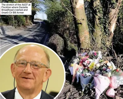  ??  ?? The stretch of the A637 at Flockton where Danielle Broadhead crashed and (inset) Clr Bill Armer