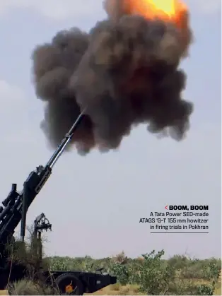  ??  ?? BOOM, BOOM A Tata Power SED-made ATAGS ‘G-1’ 155 mm howitzer in firing trials in Pokhran