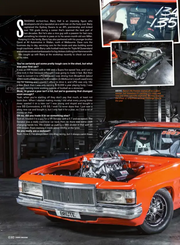  ??  ?? ABOVE: Barry’s HG Premier started off as a 186ci stocker, but nowadays it’s packing 572 cubes and runs low nines naturally aspirated. We may even see the street ’n’ strip Prem on Drag Challenge later in the year