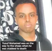  ??  ?? Yusuf Mohamed was on the way to the shops when he was stabbed to death