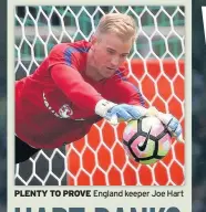  ??  ?? PLENTY TO PROVE England keeper Joe Hart