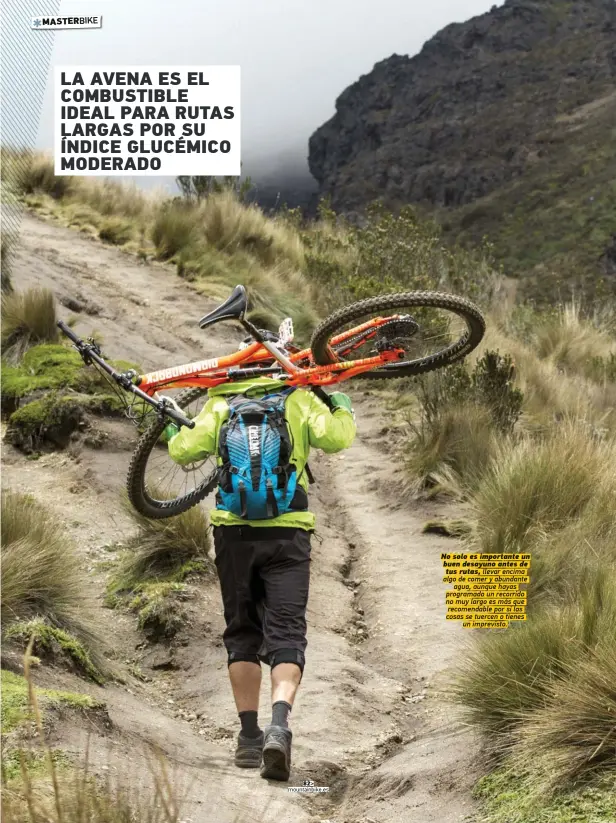  ??  ?? No solo es importante un buen desayuno antes de tus rutas, llevar encima algo de comer y abundante agua, aunque hayas programado un recorrido no muy largo es más que recomendab­le por si las cosas se tuercen o tienes un imprevisto.