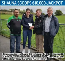  ??  ?? Congratula­tions to Shauna Kelly who won the €10,000 Jackpot in St Michael’s recently pictured here receiving her Cheque withJohn A McAndrew, Harry Clarke, and Martin Feeney.