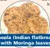  ??  ?? Thepla (Indian flatbread) with Moringa leaves