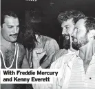  ?? ?? With Freddie Mercury and Kenny Everett