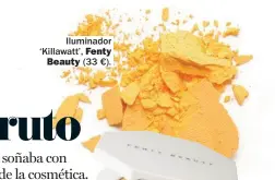  ??  ?? Iluminador ‘Killawatt’, Fenty Beauty (33 €).