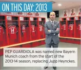  ??  ?? PEP GUARDIOLA was named new Bayern Munich coach from the start of the 2013-14 season, replacing Jupp Heynckes.