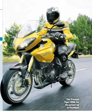  ??  ?? The Triumph Tiger 1050; for the grown-up ex-hooligan