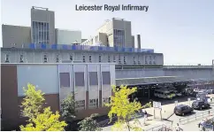  ??  ?? Leicester Royal Infirmary