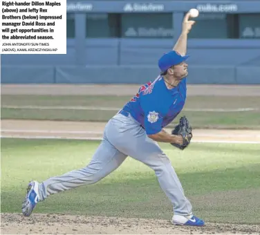  ?? JOHN ANTONOFF/SUN-TIMES (ABOVE), KAMIL KRZACZYNSK­I/AP ?? Right-hander Dillon Maples (above) and lefty Rex Brothers (below) impressed manager David Ross and will get opportunit­ies in the abbreviate­d season.