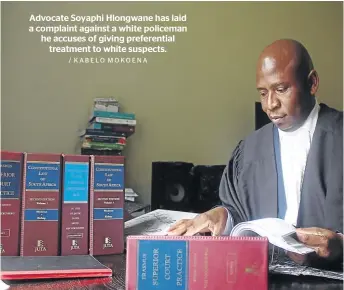  ?? / KABELO MOKOENA ?? Advocate Soyaphi Hlongwane has laid a complaint against a white policeman he accuses of giving preferenti­al treatment to white suspects.