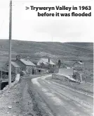  ??  ?? &gt; Tryweryn Valley in 1963 before it was flooded