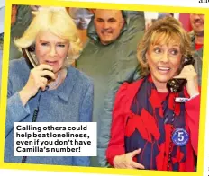  ??  ?? Calling others could help beat loneliness, even if you don’t have Camilla’s number!