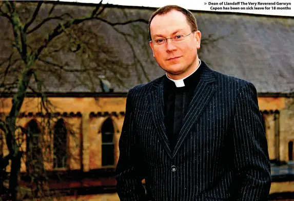  ?? ?? Dean of Llandaff The Very Reverend Gerwyn Capon has been on sick leave for 18 months