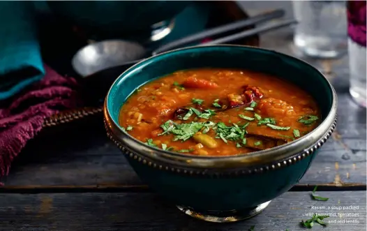  ?? ?? Rasam, a soup packed with tamarind, tomatoes and red lentils