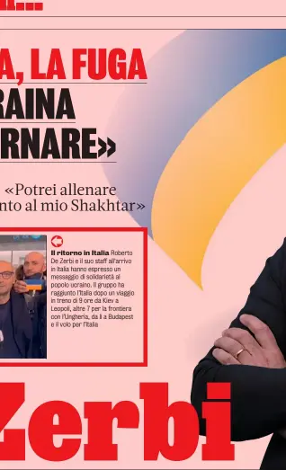  ?? ?? Il ritorno in Italia Roberto De Zerbi e il suo staff all’arrivo in Italia hanno espresso un messaggio di solidariet­à al popolo ucraino. Il gruppo ha raggiunto l’Italia dopo un viaggio in treno di 9 ore da Kiev a Leopoli, altre 7 per la frontiera con l’Ungheria, da lì a Budapest e il volo per l’Italia