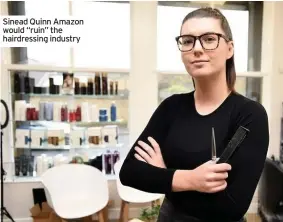  ??  ?? Sinead Quinn Amazon would “ruin” the hairdressi­ng industry