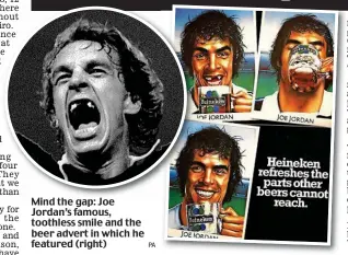  ??  ?? Mind the gap: Joe Jordan’s famous, toothless smile and the beer advert in which he featured (right)