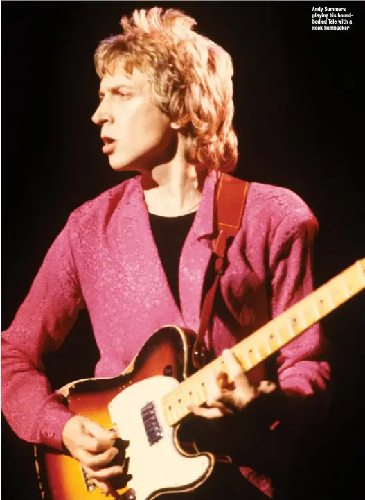  ?? ?? Andy Summers playing his boundbodie­d Tele with a neck humbucker