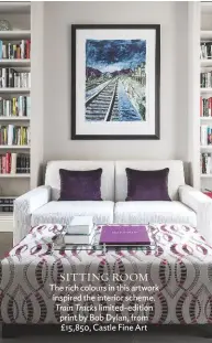  ??  ?? SITTING ROOM The rich colours in this artwork inspired the interior scheme. Train Tracks limited-edition print by Bob Dylan, from £15,850, Castle Fine Art