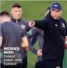  ?? ?? WEDDED MISS: Ireland coach John Eustace