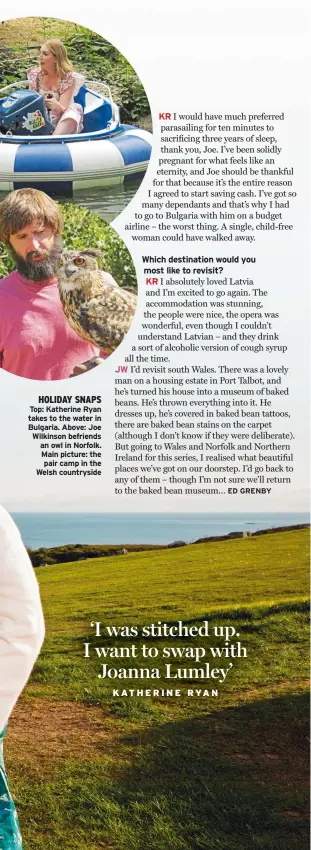  ?? ?? HOLIDAY SNAPS
Top: Katherine Ryan takes to the water in Bulgaria. Above: Joe Wilkinson befriends an owl in Norfolk. Main picture: the pair camp in the Welsh countrysid­e