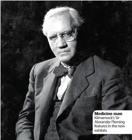  ??  ?? Medicine man Kilmarnock’s Sir Alexander Fleming features in the new exhibits