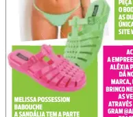  ??  ?? MELISSA POSSESSION BABOUCHE A SANDÁLIA TEM A PARTE FRONTAL IGUAL AO MODELO TRADICIONA­L, MAS A PARTE DE TRÁS É ABERTA, ENTREGANDO UM MOOD PERFEITO PARA A TEMPORADA DE CALOR. R$ 100.