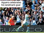  ?? ?? Aguero celebrates his landmark goal