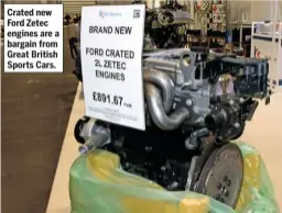  ??  ?? Crated new Ford Zetec engines are a bargain from Great British Sports Cars.